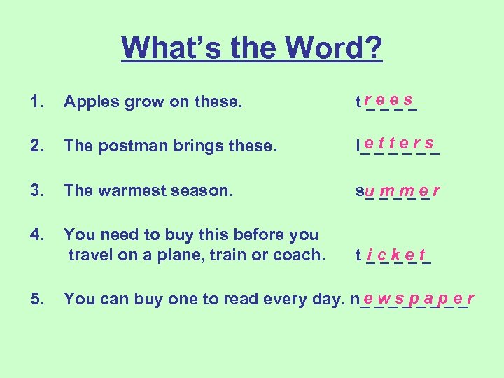What’s the Word? 1. Apples grow on these. tr e e s ____ 2.