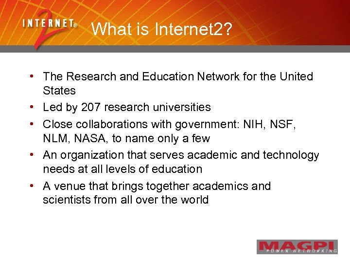 What is Internet 2? • The Research and Education Network for the United States