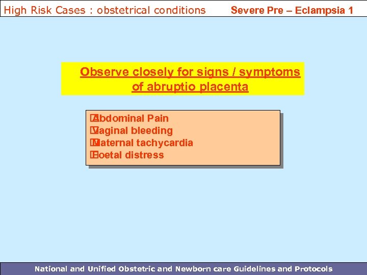 High Risk Cases : obstetrical conditions Severe Pre – Eclampsia 1 Observe closely for
