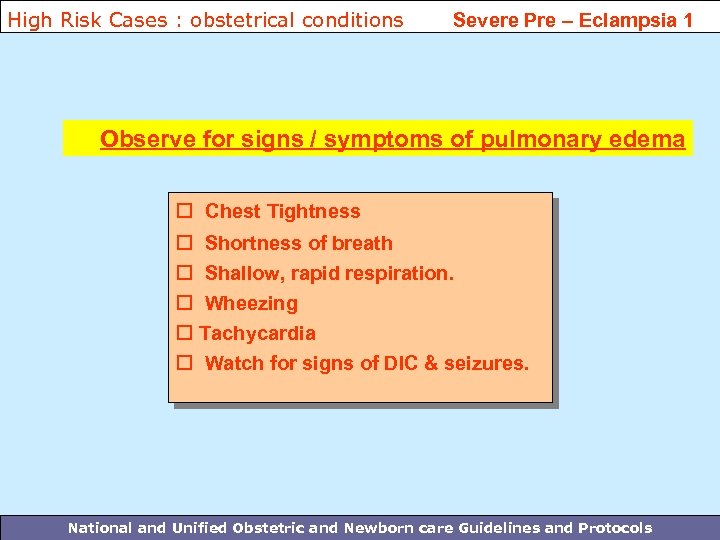 High Risk Cases : obstetrical conditions Severe Pre – Eclampsia 1 Observe for signs