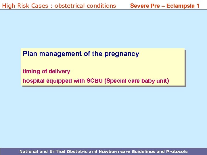 High Risk Cases : obstetrical conditions Severe Pre – Eclampsia 1 Plan management of
