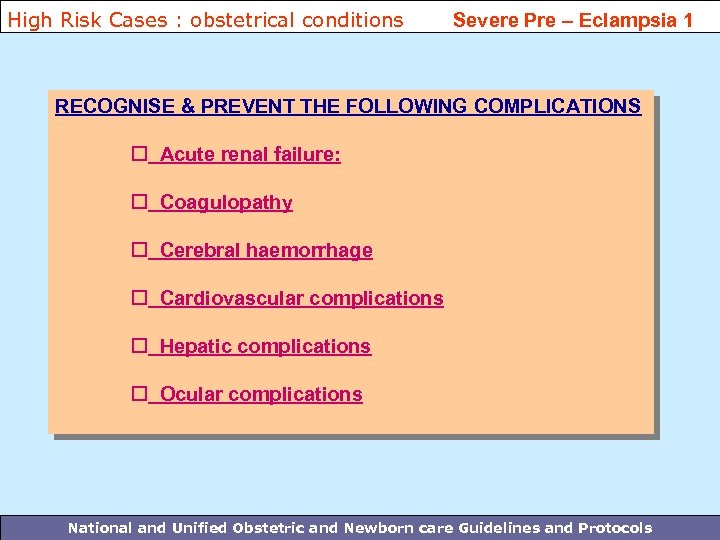 High Risk Cases : obstetrical conditions Severe Pre – Eclampsia 1 RECOGNISE & PREVENT