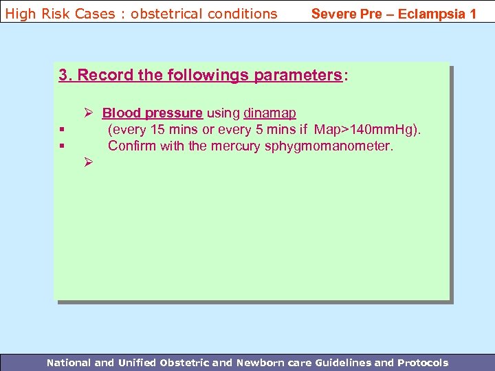 High Risk Cases : obstetrical conditions Severe Pre – Eclampsia 1 3. Record the