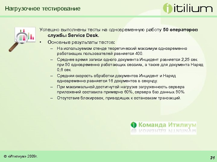 Нагрузочное тестирование Успешно выполнены тесты на одновременную работу 50 операторов службы Service Desk. •