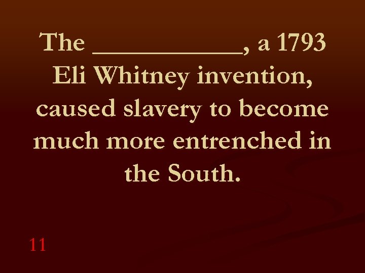 The ______, a 1793 Eli Whitney invention, caused slavery to become much more entrenched