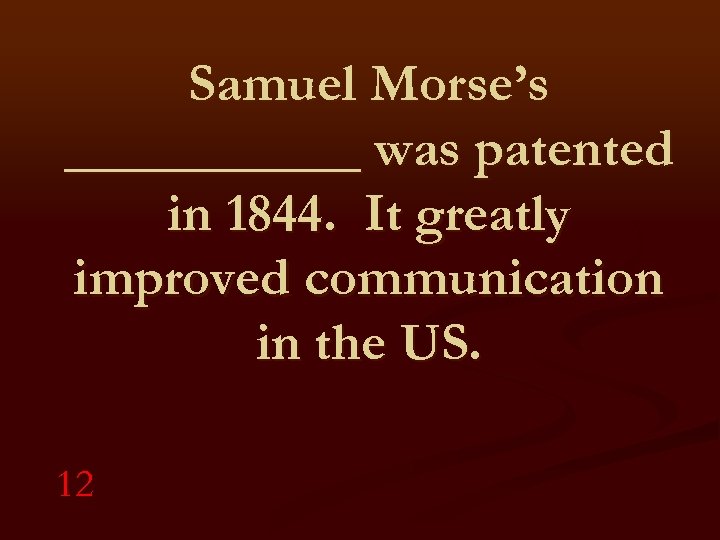 Samuel Morse’s ______ was patented in 1844. It greatly improved communication in the US.