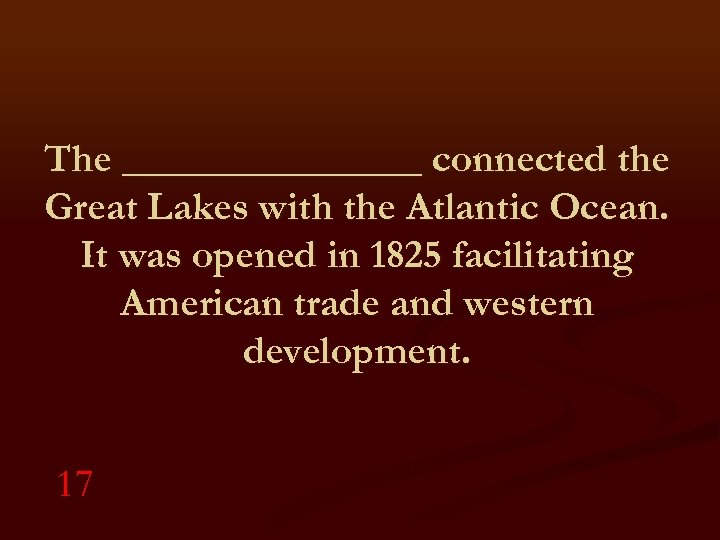 The ________ connected the Great Lakes with the Atlantic Ocean. It was opened in
