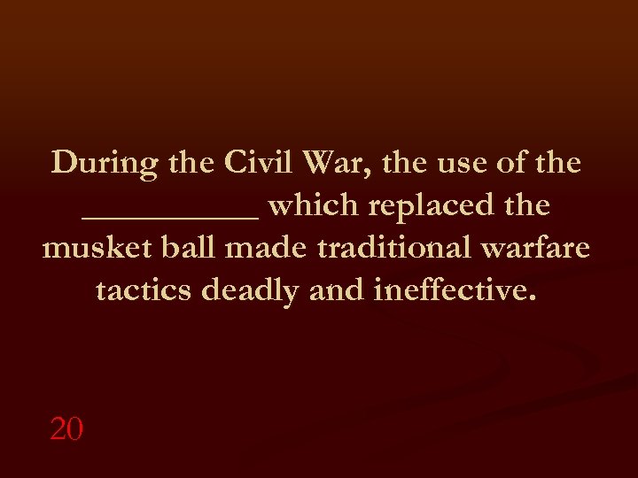 During the Civil War, the use of the _____ which replaced the musket ball