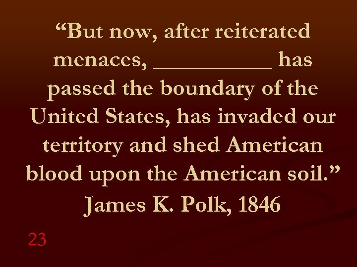 “But now, after reiterated menaces, _____ has passed the boundary of the United States,