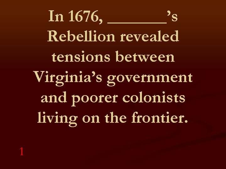 In 1676, _______’s Rebellion revealed tensions between Virginia’s government and poorer colonists living on