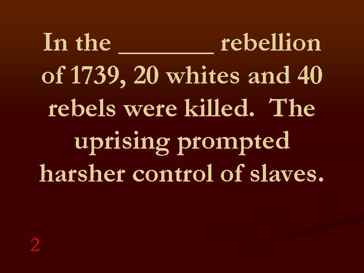 In the _______ rebellion of 1739, 20 whites and 40 rebels were killed. The