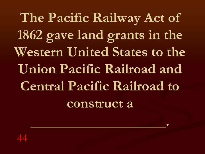 The Pacific Railway Act of 1862 gave land grants in the Western United States