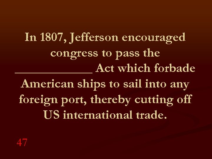 In 1807, Jefferson encouraged congress to pass the ______ Act which forbade American ships