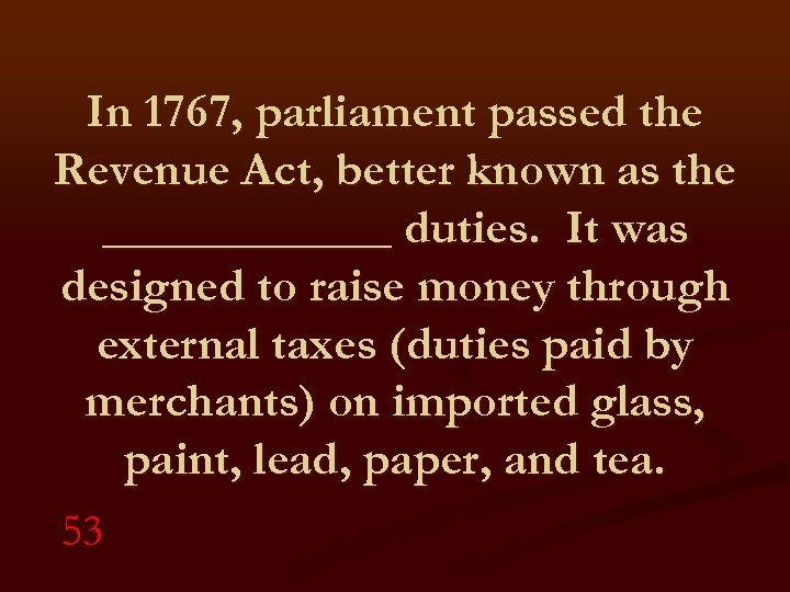 In 1767, parliament passed the Revenue Act, better known as the ______ duties. It