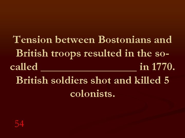 Tension between Bostonians and British troops resulted in the socalled _________ in 1770. British