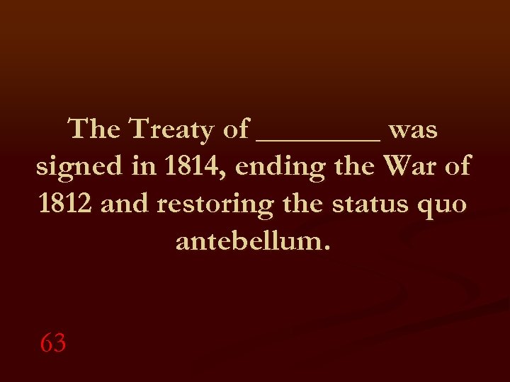 The Treaty of ____ was signed in 1814, ending the War of 1812 and