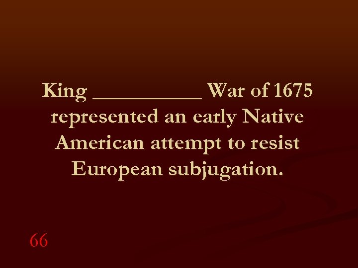 King _____ War of 1675 represented an early Native American attempt to resist European