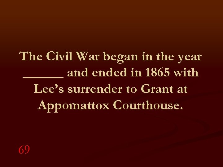 The Civil War began in the year ______ and ended in 1865 with Lee’s
