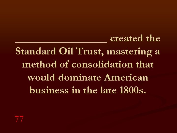 _________ created the Standard Oil Trust, mastering a method of consolidation that would dominate