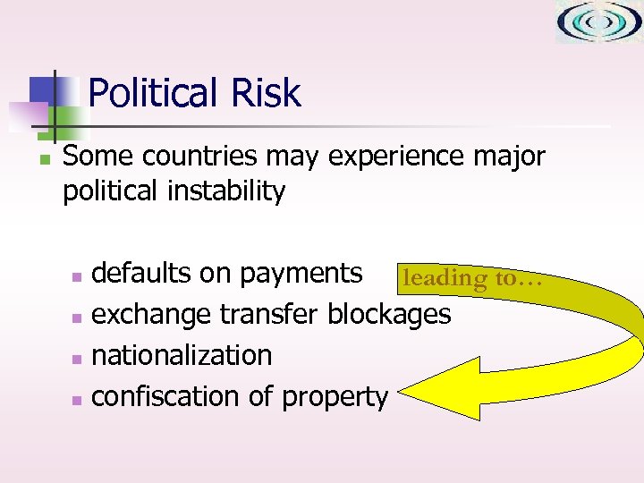 Political Risk n Some countries may experience major political instability defaults on payments leading