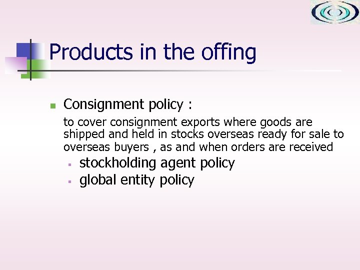 Products in the offing n Consignment policy : to cover consignment exports where goods