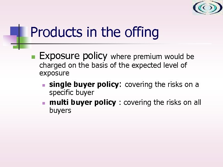 Products in the offing n Exposure policy where premium would be charged on the