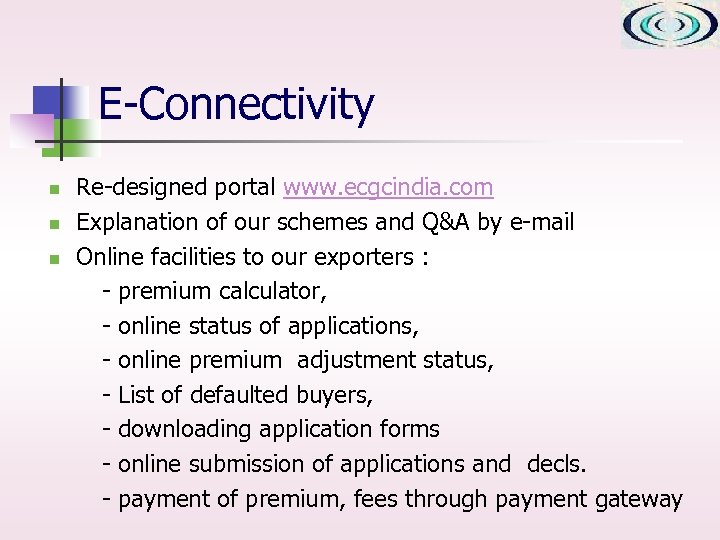 E-Connectivity n n n Re-designed portal www. ecgcindia. com Explanation of our schemes and