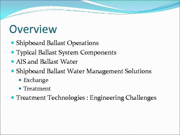 Overview Shipboard Ballast Operations Typical Ballast System Components AIS and Ballast Water Shipboard Ballast