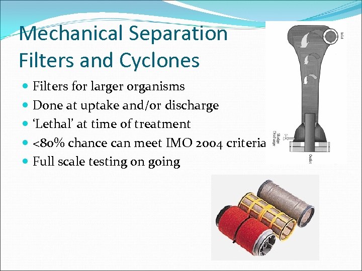 Mechanical Separation Filters and Cyclones Filters for larger organisms Done at uptake and/or discharge