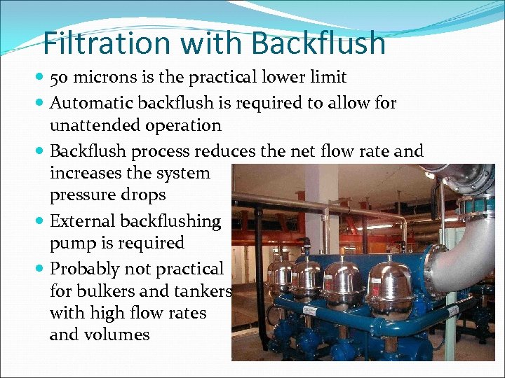 Filtration with Backflush 50 microns is the practical lower limit Automatic backflush is required