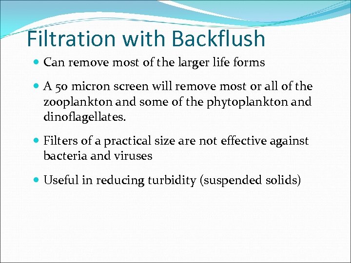 Filtration with Backflush Can remove most of the larger life forms A 50 micron