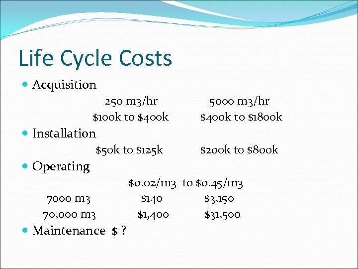 Life Cycle Costs Acquisition 250 m 3/hr $100 k to $400 k 5000 m