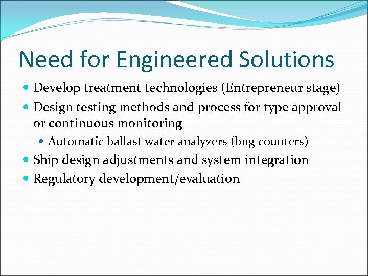 Need for Engineered Solutions Develop treatment technologies (Entrepreneur stage) Design testing methods and process