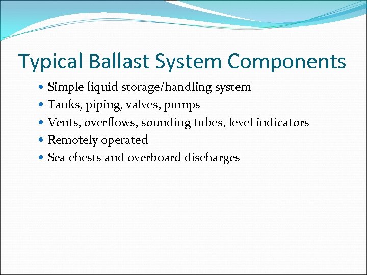 Typical Ballast System Components Simple liquid storage/handling system Tanks, piping, valves, pumps Vents, overflows,