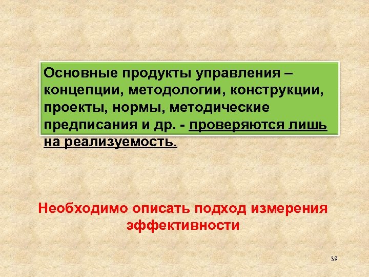 Основные продукты управления – концепции, методологии, конструкции, проекты, нормы, методические предписания и др. -