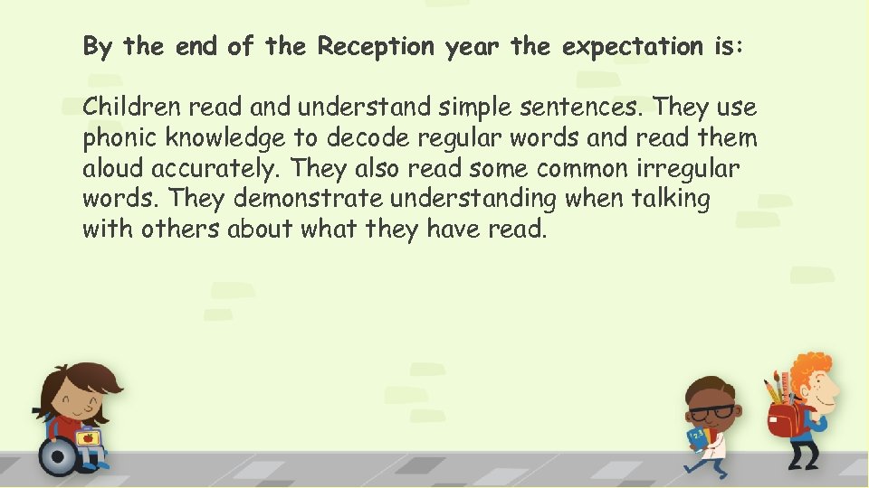 By the end of the Reception year the expectation is: Children read and understand