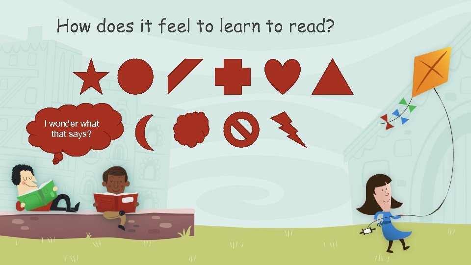 How does it feel to learn to read? I wonder what that says? 