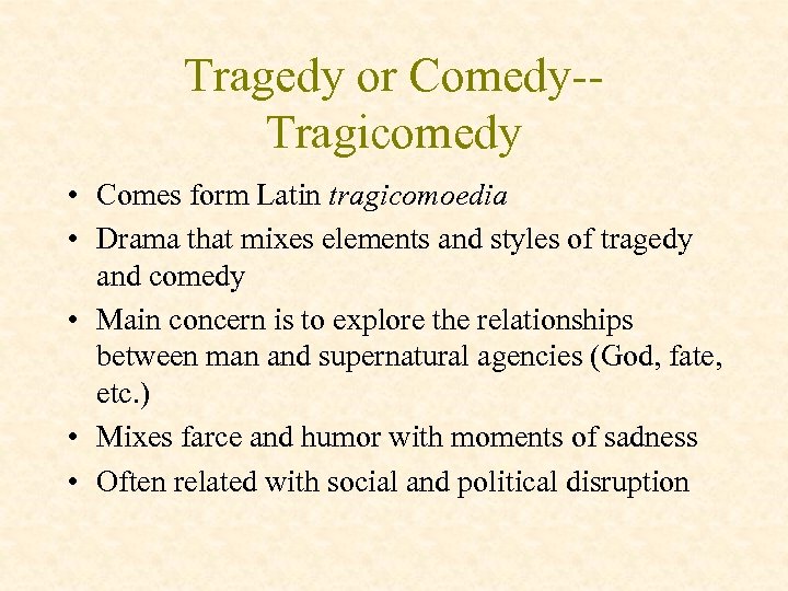 Tragedy or Comedy-Tragicomedy • Comes form Latin tragicomoedia • Drama that mixes elements and