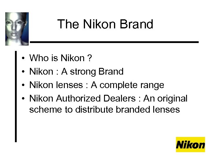 The Nikon Brand • • Who is Nikon ? Nikon : A strong Brand