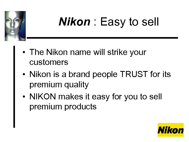 Nikon : Easy to sell • The Nikon name will strike your customers •