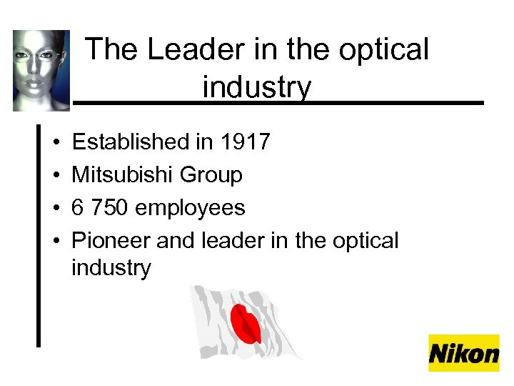 The Leader in the optical industry • • Established in 1917 Mitsubishi Group 6