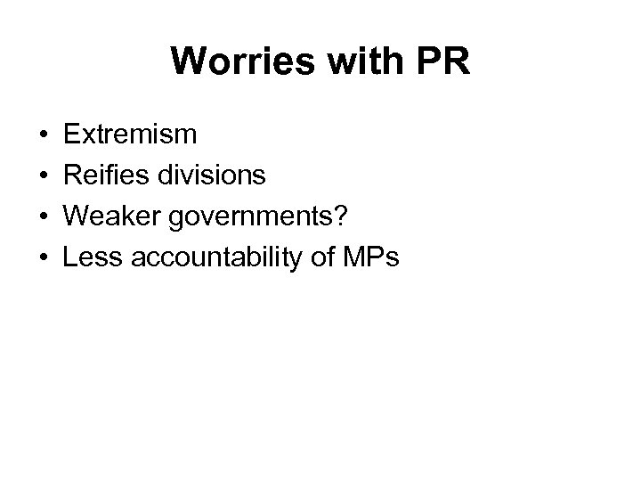 Worries with PR • • Extremism Reifies divisions Weaker governments? Less accountability of MPs