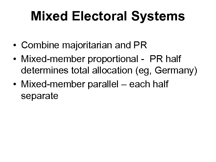 Mixed Electoral Systems • Combine majoritarian and PR • Mixed-member proportional - PR half