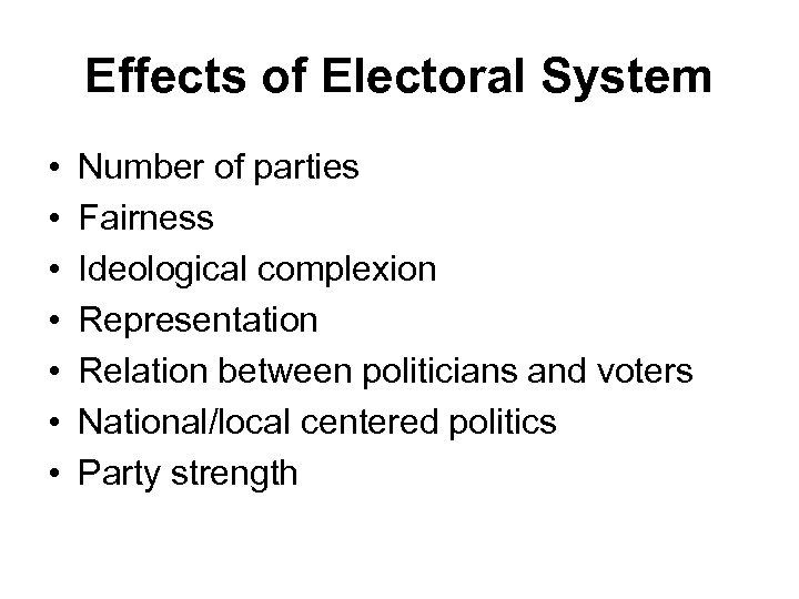 Effects of Electoral System • • Number of parties Fairness Ideological complexion Representation Relation