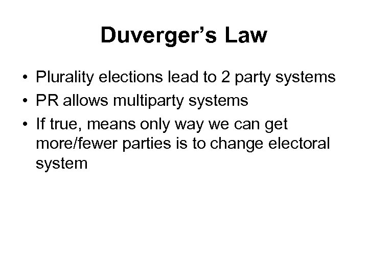 Duverger’s Law • Plurality elections lead to 2 party systems • PR allows multiparty