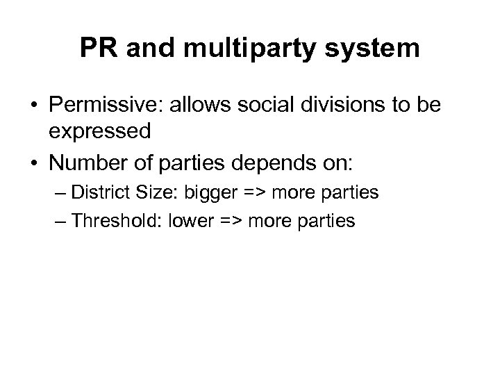 PR and multiparty system • Permissive: allows social divisions to be expressed • Number