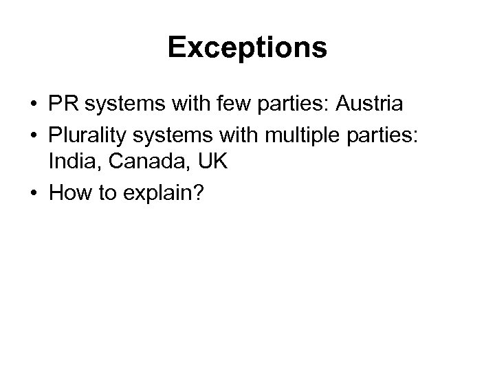 Exceptions • PR systems with few parties: Austria • Plurality systems with multiple parties: