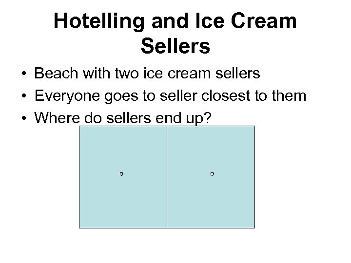 Hotelling and Ice Cream Sellers • Beach with two ice cream sellers • Everyone