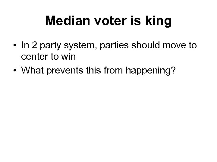 Median voter is king • In 2 party system, parties should move to center