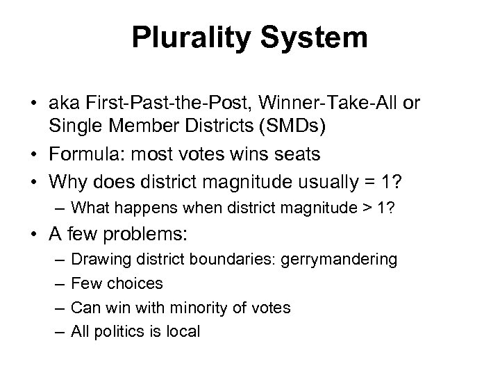 Plurality System • aka First-Past-the-Post, Winner-Take-All or Single Member Districts (SMDs) • Formula: most